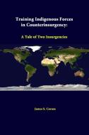Training Indigenous Forces In Counterinsurgency di James S. Corum, Strategic Studies Institute edito da Lulu.com