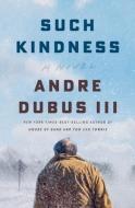 Such Kindness di Andre Dubus edito da W W NORTON & CO