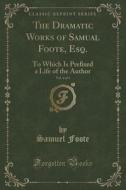 The Dramatic Works Of Samual Foote, Esq., Vol. 4 Of 4 di Samuel Foote edito da Forgotten Books