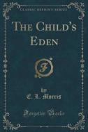 The Child's Eden (classic Reprint) di E L Morris edito da Forgotten Books