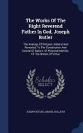 The Works Of The Right Reverend Father In God, Joseph Butler di Joseph Butler edito da Sagwan Press