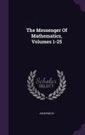 The Messenger Of Mathematics, Volumes 1-25 di Anonymous edito da Palala Press
