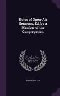 Notes Of Open-air Sermons. Ed. By A Member Of The Congregation di Edward Walker edito da Palala Press