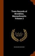 Town Records Of Brookline, Massachusetts Volume 2 di Brookline Brookline edito da Arkose Press