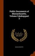 Public Documents Of Massachusetts, Volume 9, Part 2 di Massachusetts edito da Arkose Press