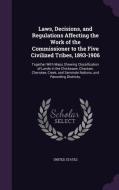 Laws, Decisions, And Regulations Affecting The Work Of The Commissioner To The Five Civilized Tribes, 1893-1906 edito da Palala Press