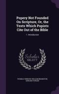 Popery Not Founded On Scripture, Or, The Texts Which Papists Cite Out Of The Bible di Thomas Tenison, William Bramston, Edward Fowler edito da Palala Press