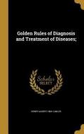 GOLDEN RULES OF DIAGNOSIS & TR di Henry Albert 1869 Cables edito da WENTWORTH PR