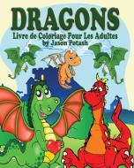 Dragons Livre de Coloriage Pour Les Adultes di Jason Potash edito da Blurb