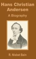 Hans Christian Andersen: A Biography di R. Nisbet Bain edito da INTL LAW & TAXATION PUBL
