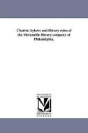 Charter, Bylaws and Library Rules of the Mercantile Library Company of Philadelphia. di Mercantile Library of Philadelphia edito da UNIV OF MICHIGAN PR