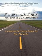 Success with Ethics: Your Road to a Brighter Future di Mirotta Joe Mirotta, Joe Mirotta edito da AUTHORHOUSE