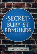 Secret Bury St Edmunds di Martyn Taylor edito da Amberley Publishing