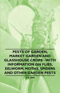 Pests of Garden, Market Garden and Glasshouse Crops - With Information on Flies, Eelworm, Moths, Spiders and Other Garde di S. G. Jary edito da Benson Press