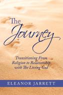 The Journey: Transitioning from Religion to Relationship with the Living God di Eleanor Jarrett edito da AUTHORHOUSE