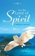 For the Love of Spirit di Liz Winter edito da Balboa Press