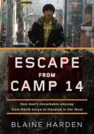 Escape from Camp 14: One Man's Remarkable Odyssey from North Korea to Freedom in the West di Blaine Harden edito da Blackstone Audiobooks
