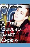 A Teen Guide To Smart Choices di Jane Berthiaume edito da Publishamerica