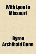 With Lyon In Missouri di Byron Archibald Dunn edito da General Books Llc