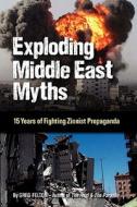 Exploding Middle East Myths: 15 Years of Fighting Zionist Propaganda di Greg Felton edito da Createspace