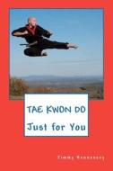 Tae Kwon Do Just for You di Jimmy Hennessey edito da Createspace