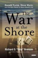 The War at the Shore: Donald Trump, Steve Wynn, and the Epic Battle to Save Atlantic City di Richard D. Bronson edito da Overlook Press