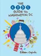 The Kid's Guide To Washington, DC di Eileen Ogintz edito da Globe Pequot