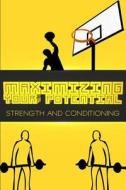 Maximizing Your Potential: Strength and Conditioning di @Advicebball edito da Createspace