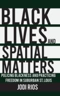 Black Lives And Spatial Matters di Jodi Rios edito da Cornell University Press