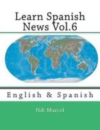 Learn Spanish News Vol.6: English & Spanish di Nik Marcel edito da Createspace