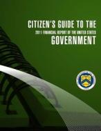 Citizen's Guide to the Goverment 2011 Financial Report of the United States di Secretary of the Treasury edito da Createspace