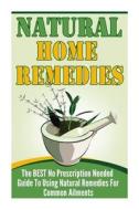 Natural Home Remedies - The Best No Prescription Needed Guide to Using Natural Remedies for Common Ailments di Janelle Watkinson edito da Createspace