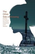 The Other Side of Knowing: Searching for Truth and Peace During World War II and Its Aftermath di Margit Seifried Benton edito da Createspace