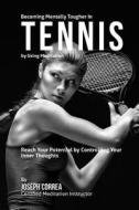 Becoming Mentally Tougher in Tennis by Using Meditation: Reach Your Potential by Controlling Your Inner Thoughts di Correa (Certified Meditation Instructor) edito da Createspace