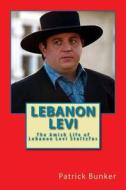 Lebanon Levi: The Amish Life of Lebanon Levi Stoltzfus; Businessman, Storyteller, and Star of the Hit Reality Show Called Amish Mafi di Patrick Bunker edito da Createspace