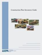 Construction Fleet Inventory Guide di U. S. Environmental Protection Agency edito da Createspace