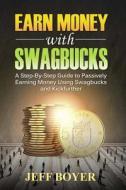 Earn Money with Swagbucks: A Step-By-Step Guide to Passively Earning Money Using Swagbucks and Kickfurther di Jeff Boyer edito da Createspace