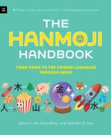 The Hanmoji Handbook: Your Guide to the Chinese Language Through Emoji di Jason Li, An Xiao Mina, Jennifer Lee edito da MITEEN PR