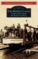 The Morris Canal: Across New Jersey by Water and Rail di Robert R. Goller edito da ARCADIA PUB (SC)