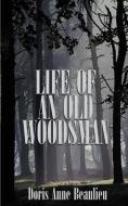 Life of an Old Woodsman di Doris Anne Beaulieu edito da 1st Book Library
