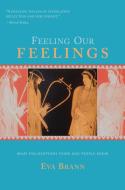 Feeling Our Feelings di Eva Brann edito da Paul Dry Books, Inc
