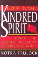 Code Name Kindred Spirit: Inside the Chinese Nuclear Espionage Scandal di Notra Trulock edito da ENCOUNTER BOOKS