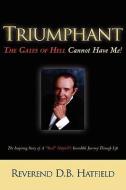 Triumphant the Gates of Hell Cannot Have Me! di D. B. Hatfield edito da XULON PR