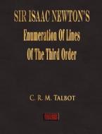 Sir Isaac Newton\'s Enumeration Of Lines Of The Third Order di C R M Talbot edito da Merchant Books