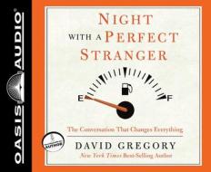 Night with a Perfect Stranger: The Conversation That Changes Everything di David Gregory edito da Oasis Audio