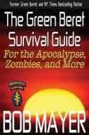 The Green Beret Survival Guide: For the Apocalypse, Zombies, and More di Bob Mayer edito da Cool Gus Publishing