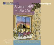 Small Hill to Die on di Elizabeth J. Duncan edito da Dreamscape Media