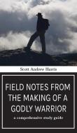 Field Notes from The Making of a Godly Warrior di Scott A. Harris edito da Kharis publishing