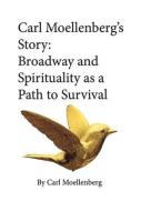 Carl Moellenberg's Story: Broadway, Spirituality, and a Path to Survival di Carl Moellenberg edito da IMAGINE & WONDER PUBL