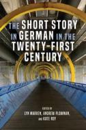 The Short Story In German In The Twenty-first Century di Lyn Marven, Andrew Plowman, Kate Roy edito da Boydell & Brewer Ltd